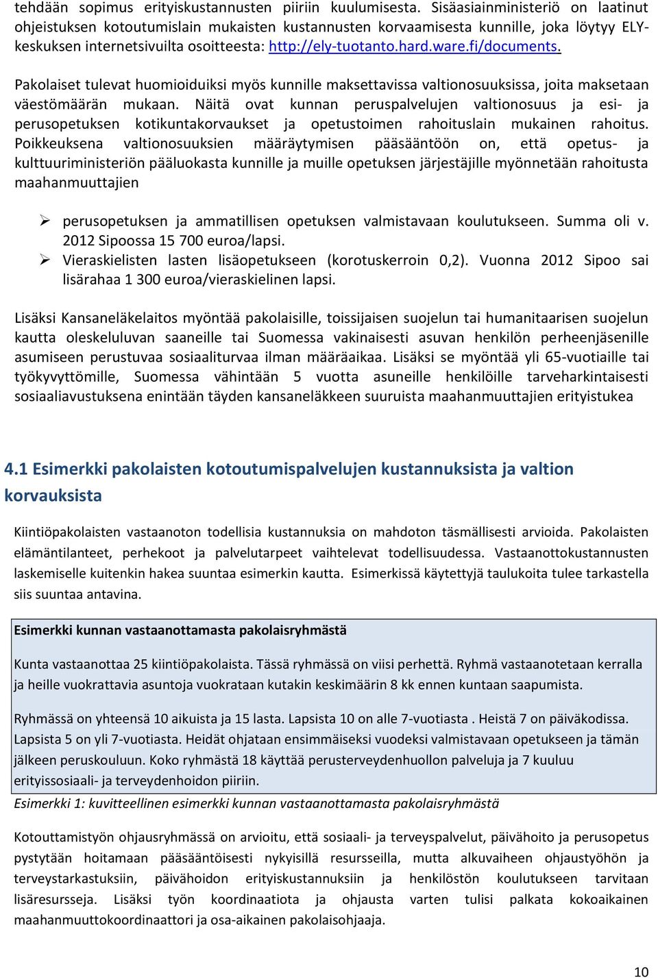 fi/documents. Pakolaiset tulevat huomioiduiksi myös kunnille maksettavissa valtionosuuksissa, joita maksetaan väestömäärän mukaan.