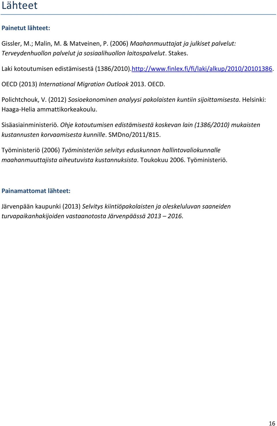 (2012) Sosioekonominen analyysi pakolaisten kuntiin sijoittamisesta. Helsinki: Haaga-Helia ammattikorkeakoulu. Sisäasiainministeriö.