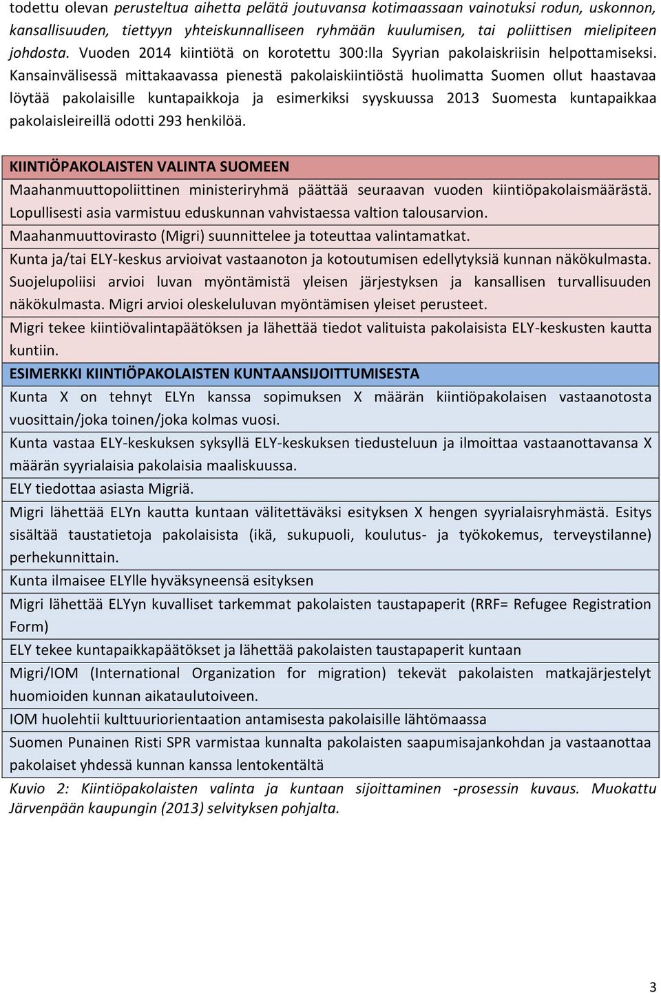 Kansainvälisessä mittakaavassa pienestä pakolaiskiintiöstä huolimatta Suomen ollut haastavaa löytää pakolaisille kuntapaikkoja ja esimerkiksi syyskuussa 2013 Suomesta kuntapaikkaa pakolaisleireillä