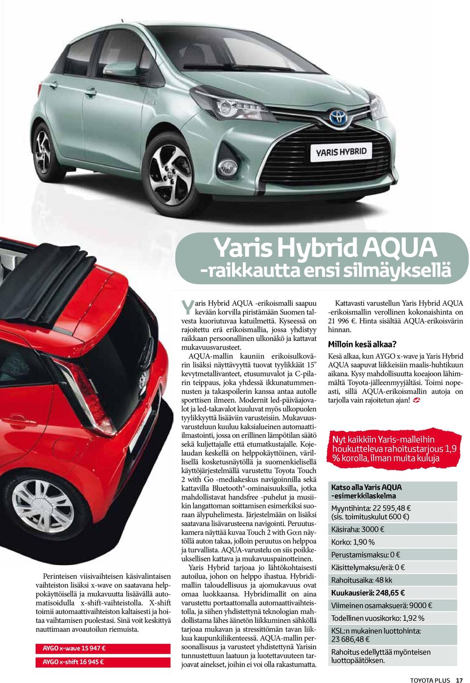 AYGO x-wave 15 947 AYGO x-shift 16 945 Yaris Hybrid AQUA -erikoismalli saapuu kevään korvilla piristämään Suomen talvesta kuoriutuvaa katuilmettä.