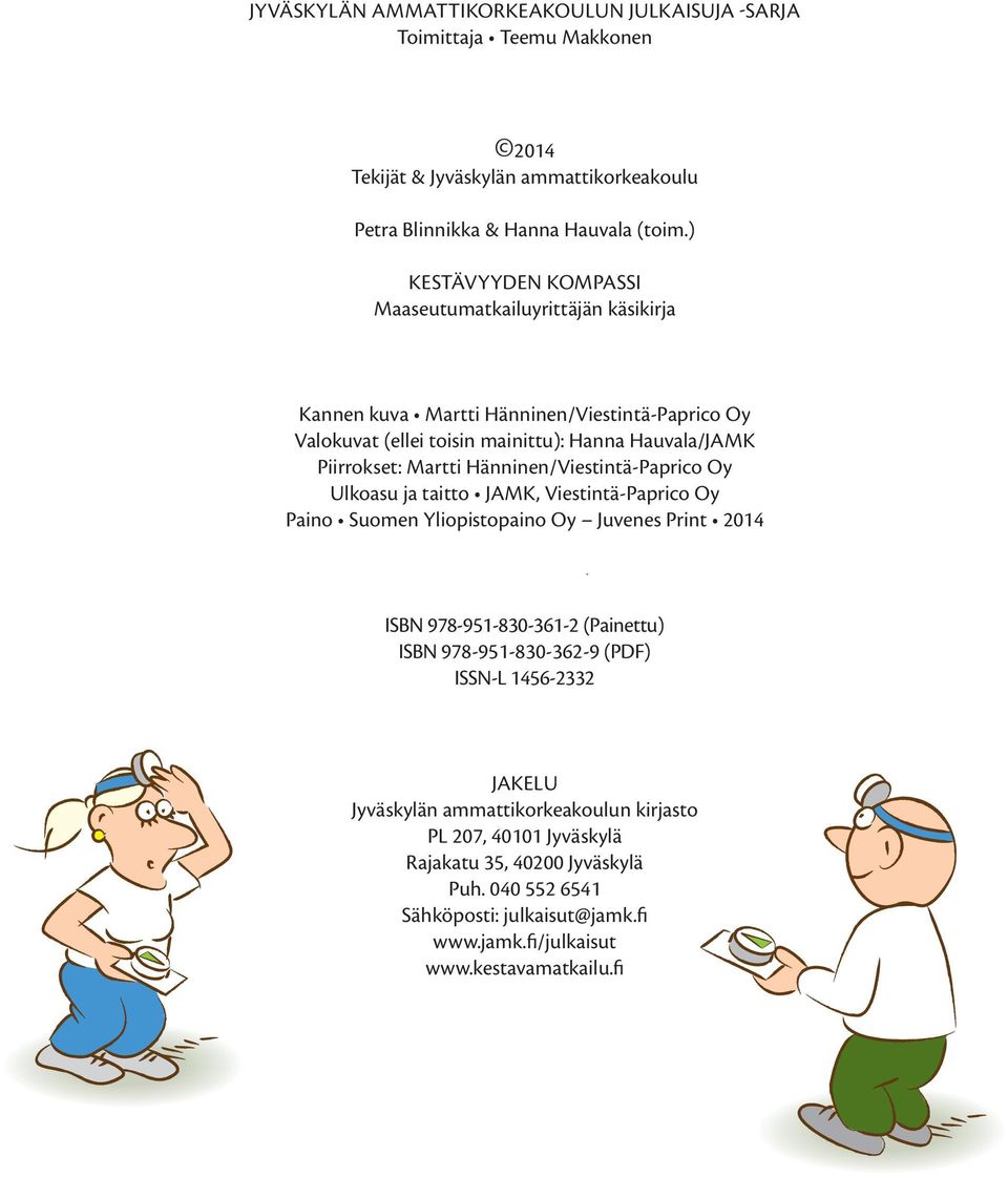 Hänninen/Viestintä-Paprico Oy Ulkoasu ja taitto JAMK, Viestintä-Paprico Oy Paino Suomen Yliopistopaino Oy Juvenes Print 2014 ISBN 978-951-830-361-2 (Painettu) ISBN 978-951-830-362-9