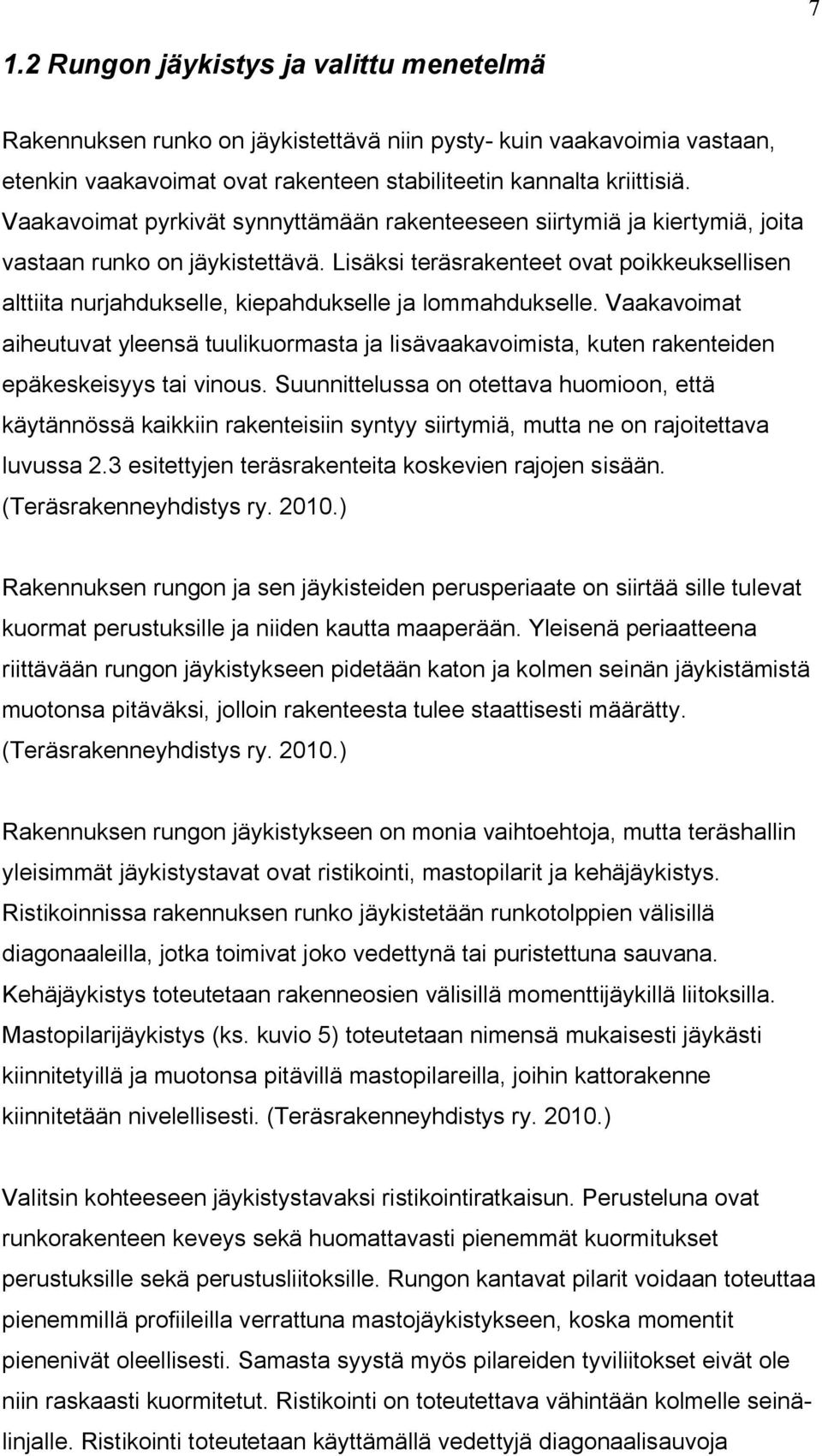 Lisäksi teräsrakenteet ovat poikkeuksellisen alttiita nurjahdukselle, kiepahdukselle ja lommahdukselle.