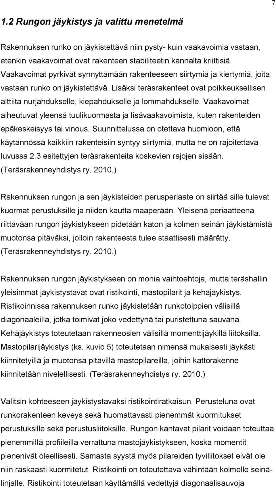 Lisäksi teräsrakenteet ovat poikkeuksellisen alttiita nurjahdukselle, kiepahdukselle ja lommahdukselle.