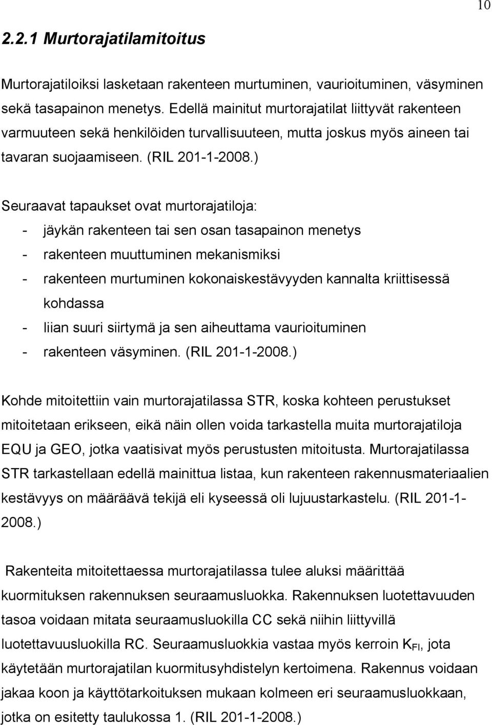 ) Seuraavat tapaukset ovat murtorajatiloja: - jäykän rakenteen tai sen osan tasapainon menetys - rakenteen muuttuminen mekanismiksi - rakenteen murtuminen kokonaiskestävyyden kannalta kriittisessä