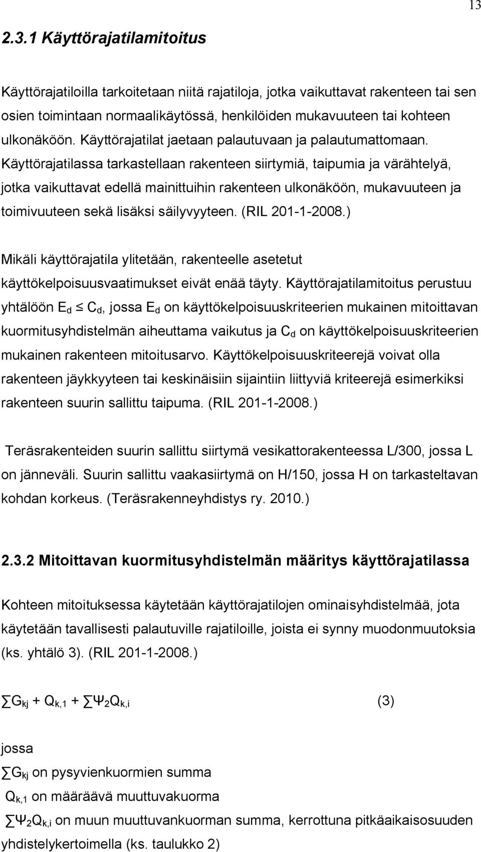 Käyttörajatilassa tarkastellaan rakenteen siirtymiä, taipumia ja värähtelyä, jotka vaikuttavat edellä mainittuihin rakenteen ulkonäköön, mukavuuteen ja toimivuuteen sekä lisäksi säilyvyyteen.