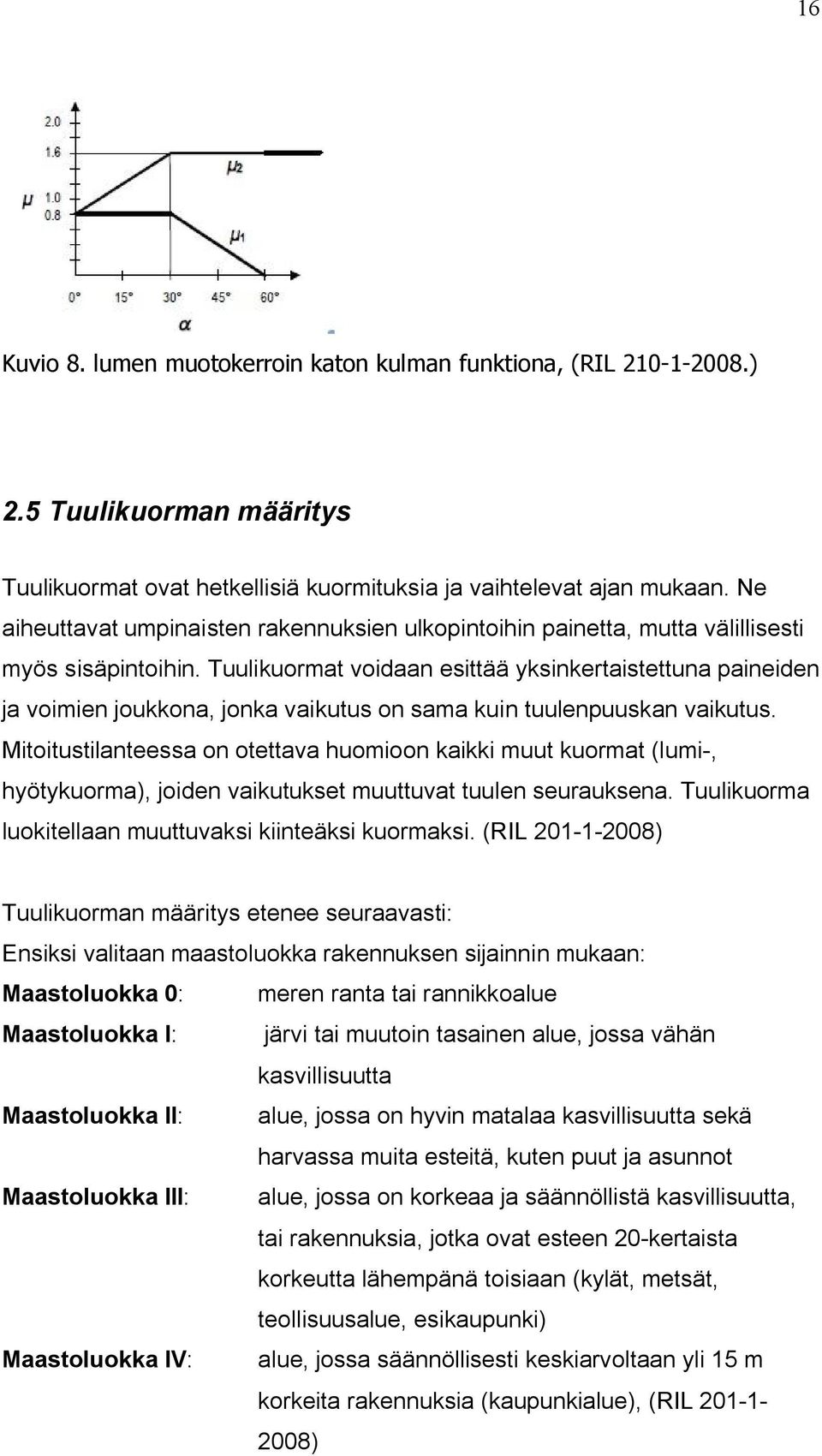 Tuulikuormat voidaan esittää yksinkertaistettuna paineiden ja voimien joukkona, jonka vaikutus on sama kuin tuulenpuuskan vaikutus.