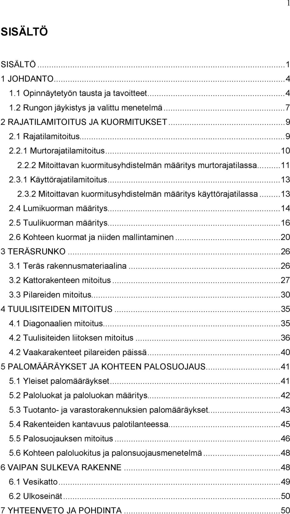 .. 14 2.5 Tuulikuorman määritys... 16 2.6 Kohteen kuormat ja niiden mallintaminen... 20 3 TERÄSRUNKO... 26 3.1 Teräs rakennusmateriaalina... 26 3.2 Kattorakenteen mitoitus... 27 3.