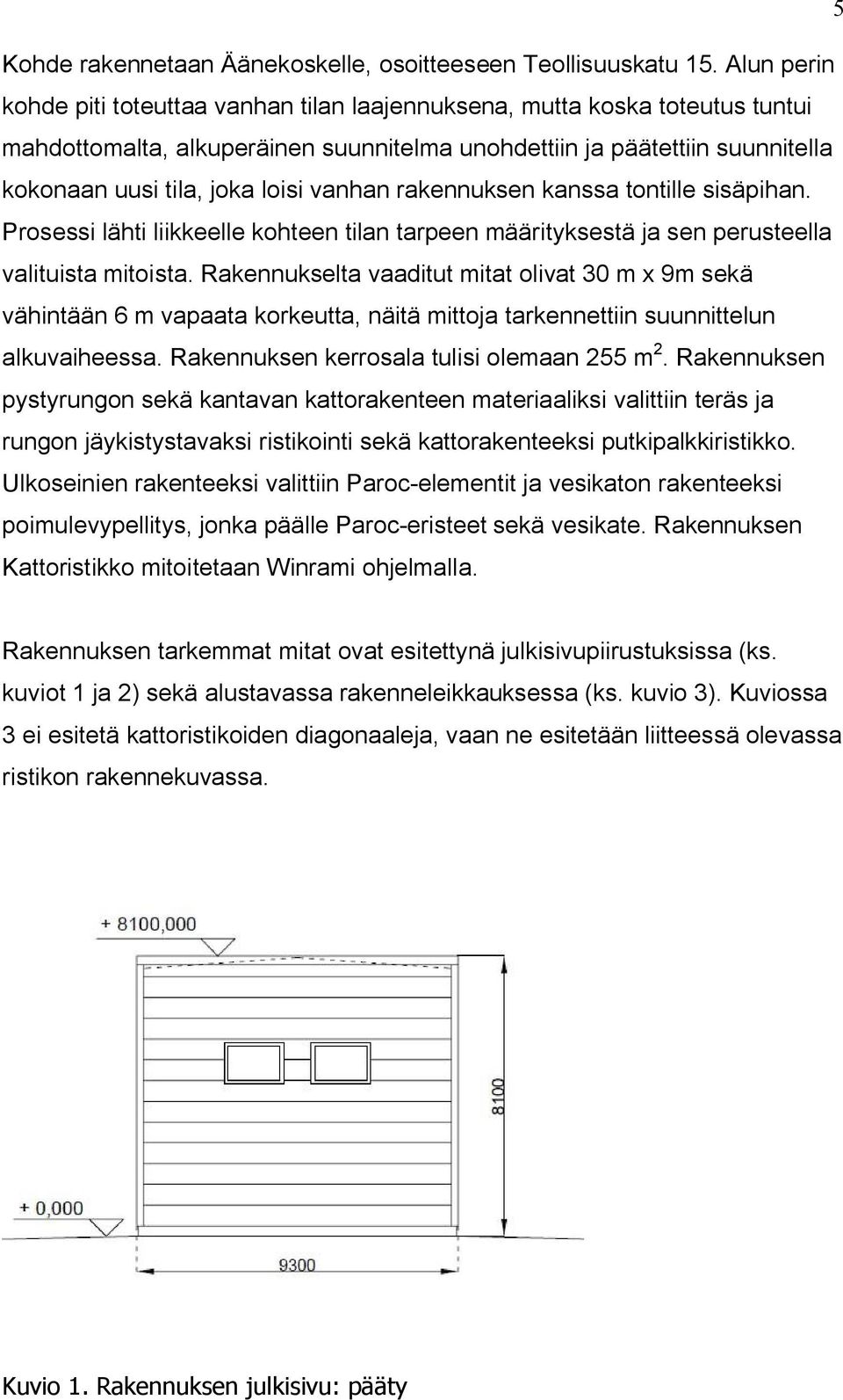 vanhan rakennuksen kanssa tontille sisäpihan. Prosessi lähti liikkeelle kohteen tilan tarpeen määrityksestä ja sen perusteella valituista mitoista.