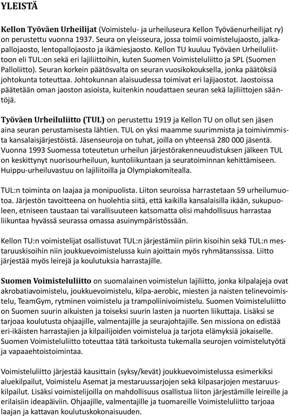 Kellon TU kuuluu Työväen Urheiluliittoon eli TUL:on sekä eri lajiliittoihin, kuten Suomen Voimisteluliitto ja SPL (Suomen Palloliitto).