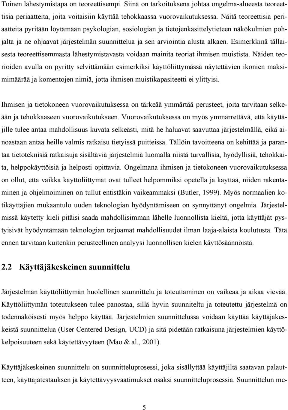 Esimerkkinä tällaisesta teoreettisemmasta lähestymistavasta voidaan mainita teoriat ihmisen muistista.