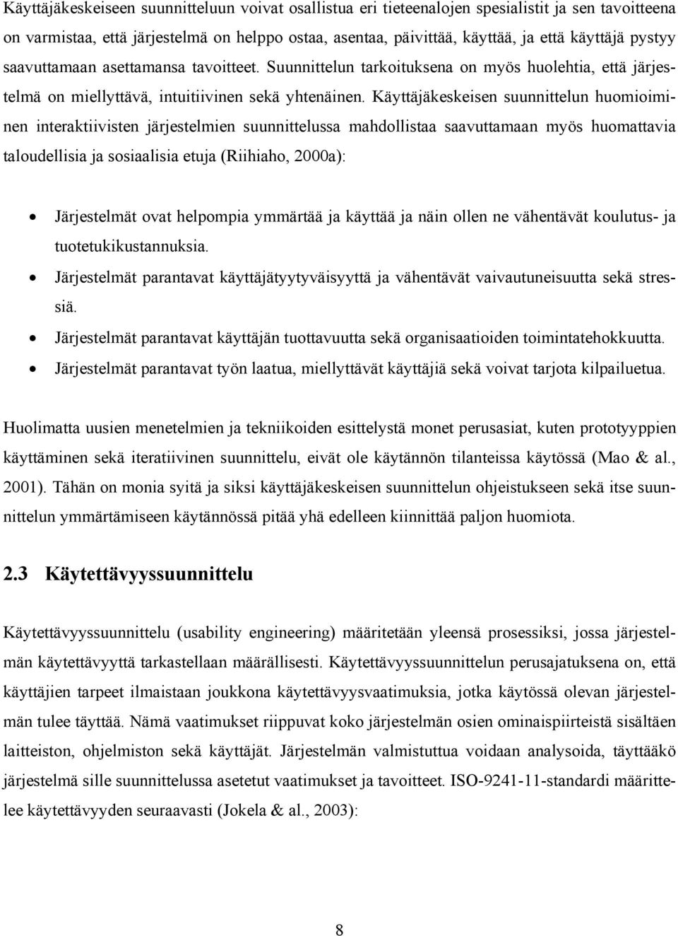 Käyttäjäkeskeisen suunnittelun huomioiminen interaktiivisten järjestelmien suunnittelussa mahdollistaa saavuttamaan myös huomattavia taloudellisia ja sosiaalisia etuja (Riihiaho, 2000a): Järjestelmät