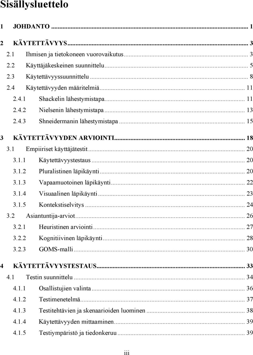 1 Empiiriset käyttäjätestit... 20 3.1.1 Käytettävyystestaus... 20 3.1.2 Pluralistinen läpikäynti... 20 3.1.3 Vapaamuotoinen läpikäynti... 22 3.1.4 Visuaalinen läpikäynti... 23 3.1.5 Kontekstiselvitys.