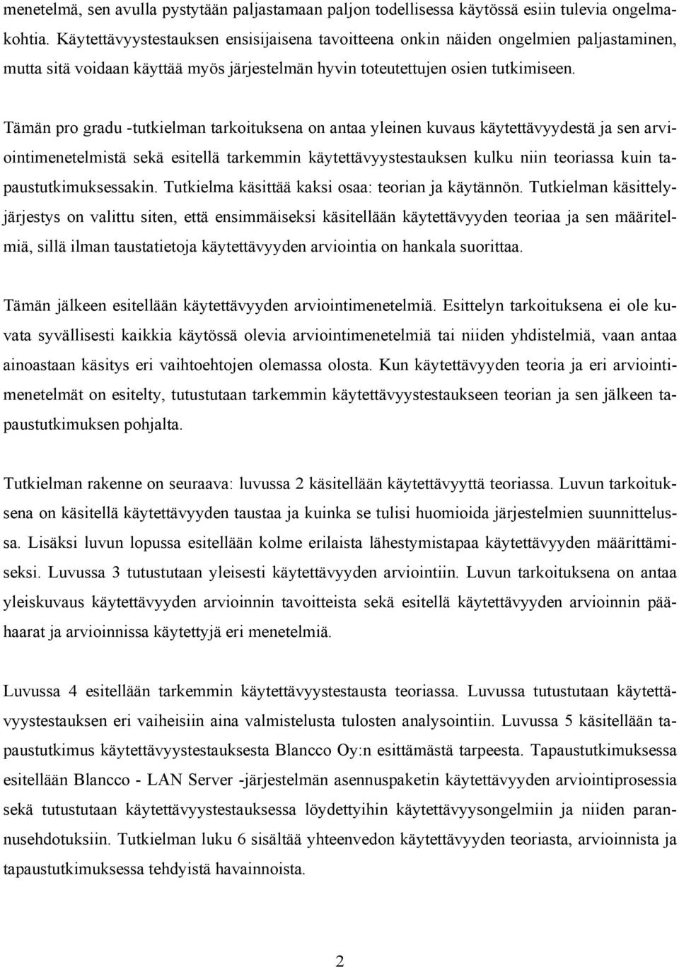 Tämän pro gradu -tutkielman tarkoituksena on antaa yleinen kuvaus käytettävyydestä ja sen arviointimenetelmistä sekä esitellä tarkemmin käytettävyystestauksen kulku niin teoriassa kuin