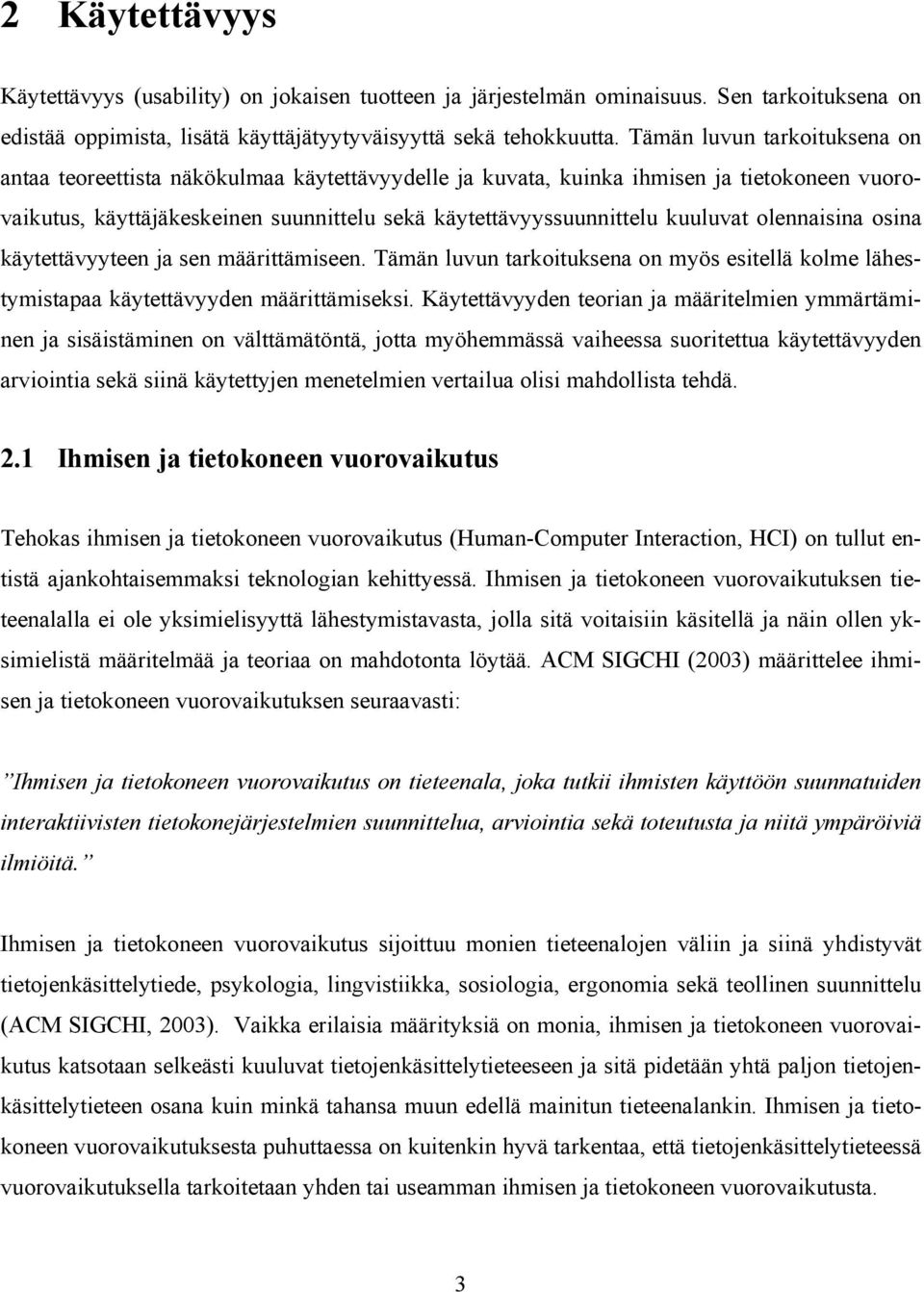 olennaisina osina käytettävyyteen ja sen määrittämiseen. Tämän luvun tarkoituksena on myös esitellä kolme lähestymistapaa käytettävyyden määrittämiseksi.