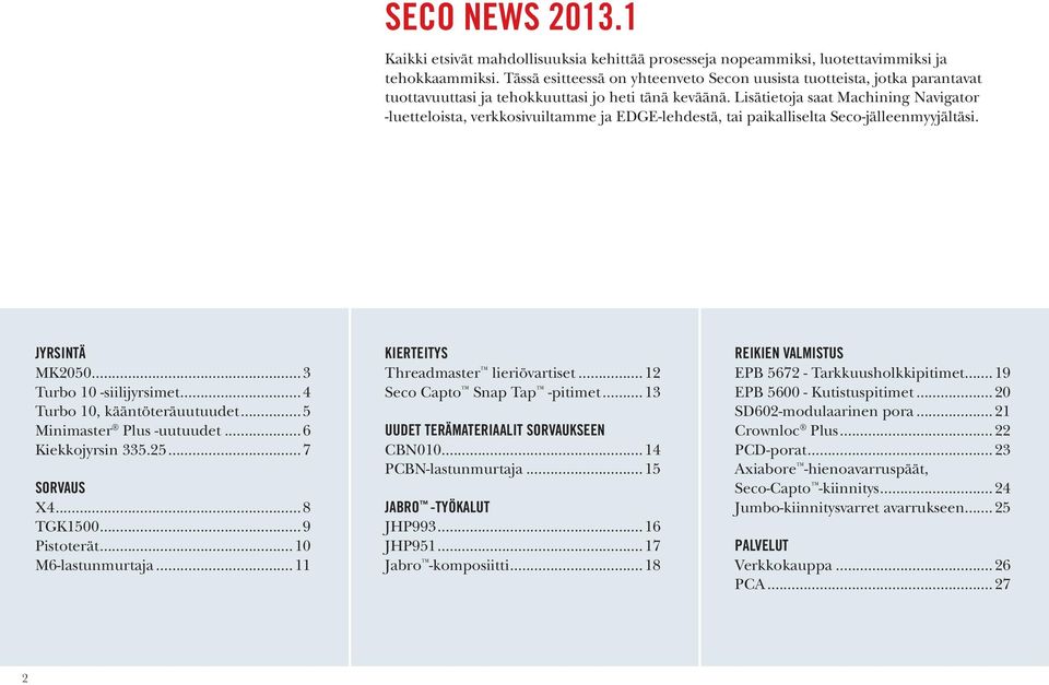 Lisätietoja saat Machining Navigator -luetteloista, verkkosivuiltamme ja EDGE-lehdestä, tai paikalliselta Seco-jälleenmyyjältäsi. JYRSINTÄ MK2050...3 Turbo 10 -siilijyrsimet.