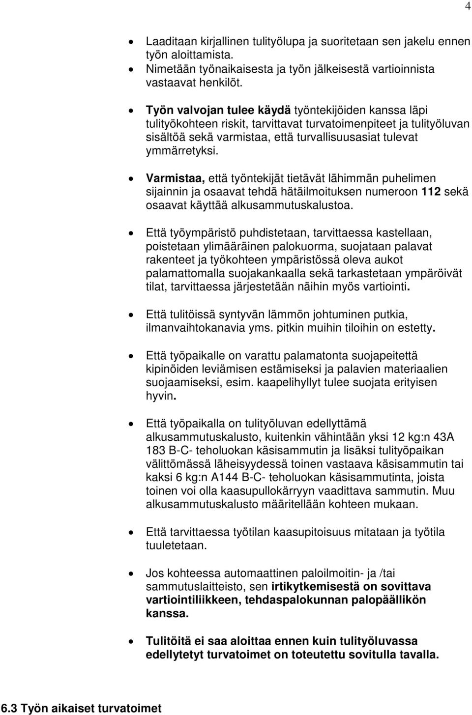 Varmistaa, että työntekijät tietävät lähimmän puhelimen sijainnin ja osaavat tehdä hätäilmoituksen numeroon 112 sekä osaavat käyttää alkusammutuskalustoa.