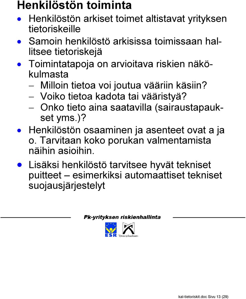 Onko tieto aina saatavilla (sairaustapaukset yms.)? Henkilöstön osaaminen ja asenteet ovat a ja o.