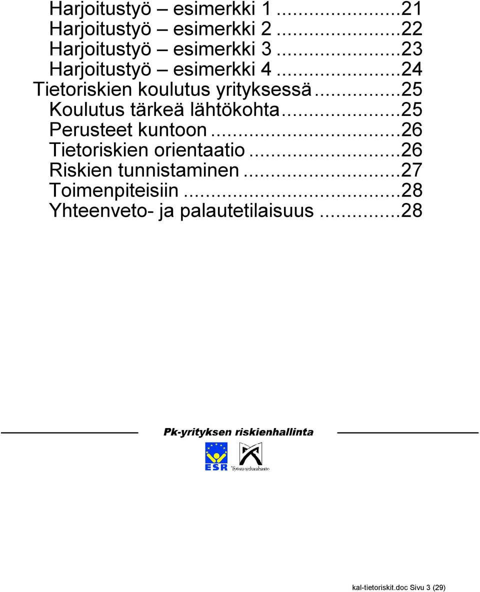 ..25 Koulutus tärkeä lähtökohta...25 Perusteet kuntoon...26 Tietoriskien orientaatio.