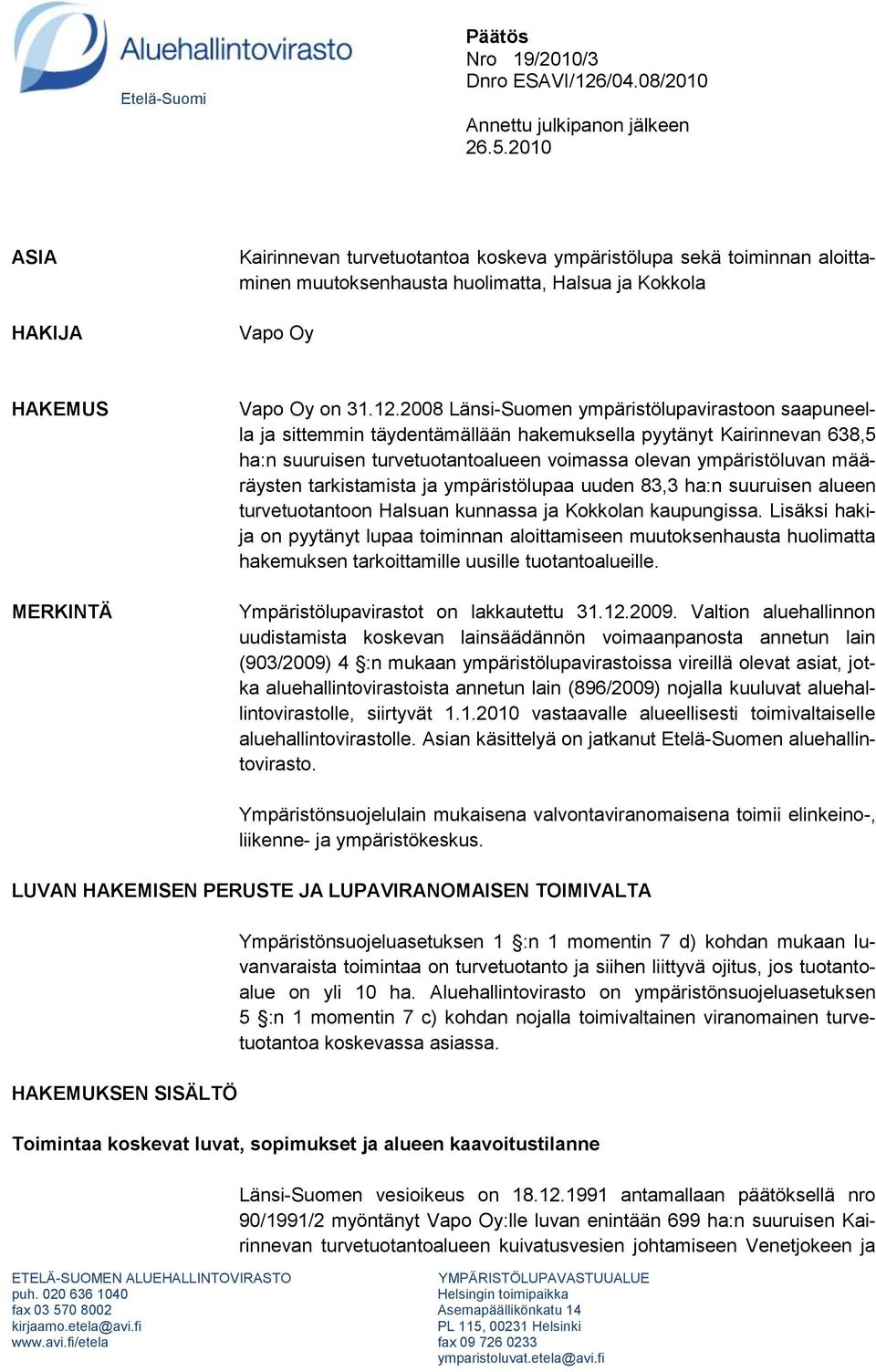 2008 Länsi-Suomen ympäristölupavirastoon saapuneella ja sittemmin täydentämällään hakemuksella pyytänyt Kairinnevan 638,5 ha:n suuruisen turvetuotantoalueen voimassa olevan ympäristöluvan määräysten