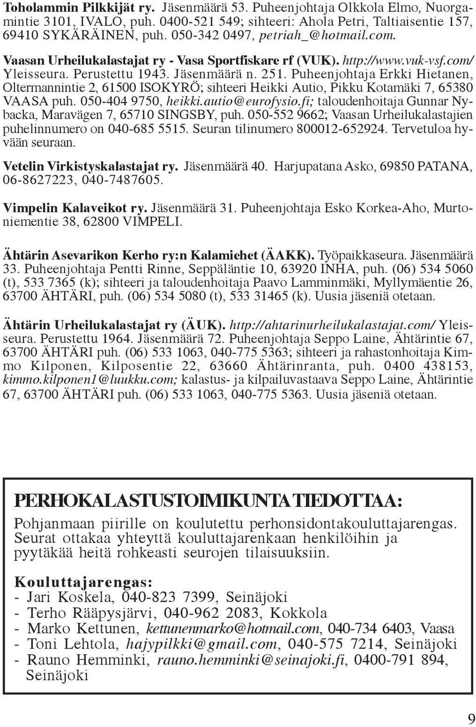 Puheenjohtaja Erkki Hietanen, Oltermannintie 2, 61500 ISOKYRÖ; sihteeri Heikki Autio, Pikku Kotamäki 7, 65380 VAASA puh. 050-404 9750, heikki.autio@eurofysio.
