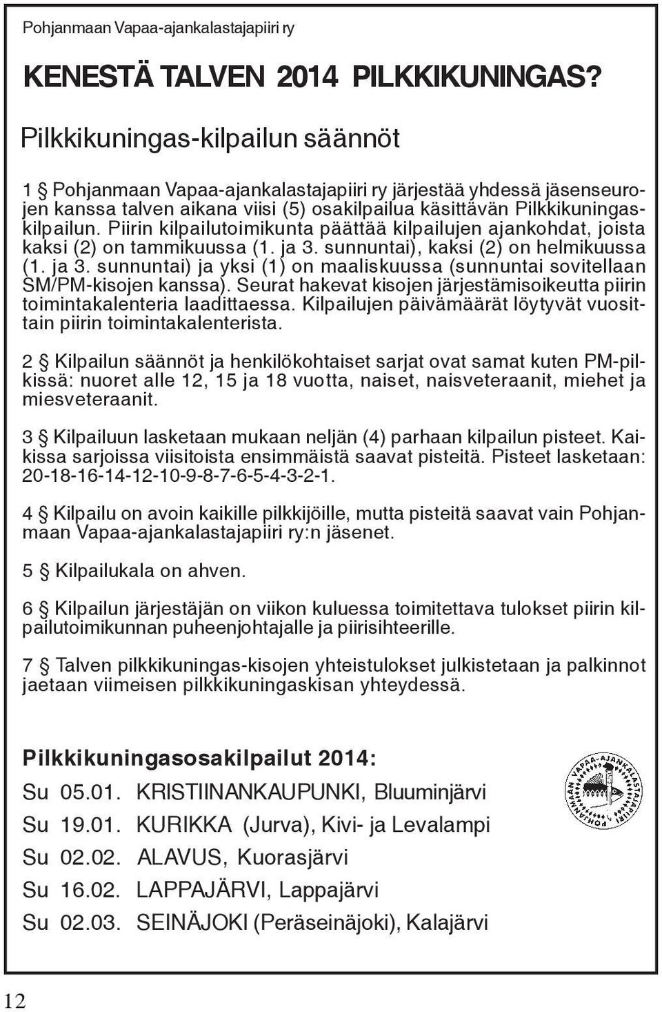 Piirin kilpailutoimikunta päättää kilpailujen ajankohdat, joista kaksi (2) on tammikuussa (1. ja 3. sunnuntai), kaksi (2) on helmikuussa (1. ja 3. sunnuntai) ja yksi (1) on maaliskuussa (sunnuntai sovitellaan SM/PM-kisojen kanssa).