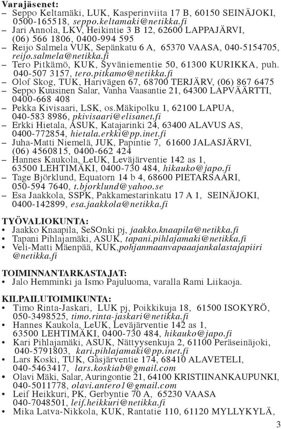 fi Tero Pitkämö, KUK, Syväniementie 50, 61300 KURIKKA, puh. 040-507 3157, tero.pitkamo@netikka.