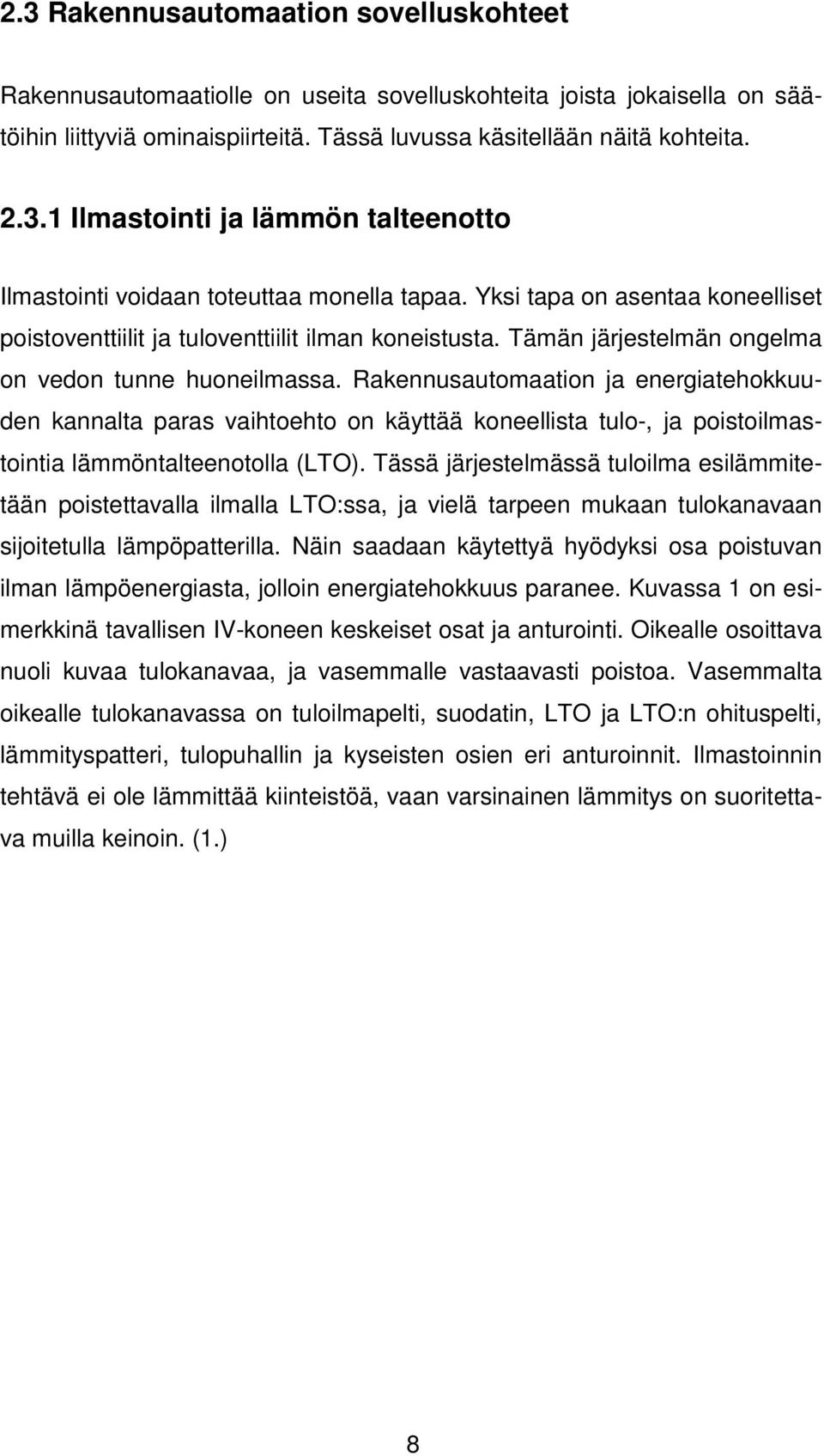 Rakennusautomaation ja energiatehokkuuden kannalta paras vaihtoehto on käyttää koneellista tulo-, ja poistoilmastointia lämmöntalteenotolla (LTO).