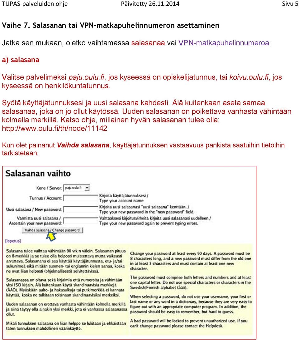 fi, jos kyseessä on opiskelijatunnus, tai koivu.oulu.fi, jos kyseessä on henkilökuntatunnus. Syötä käyttäjätunnuksesi ja uusi salasana kahdesti.