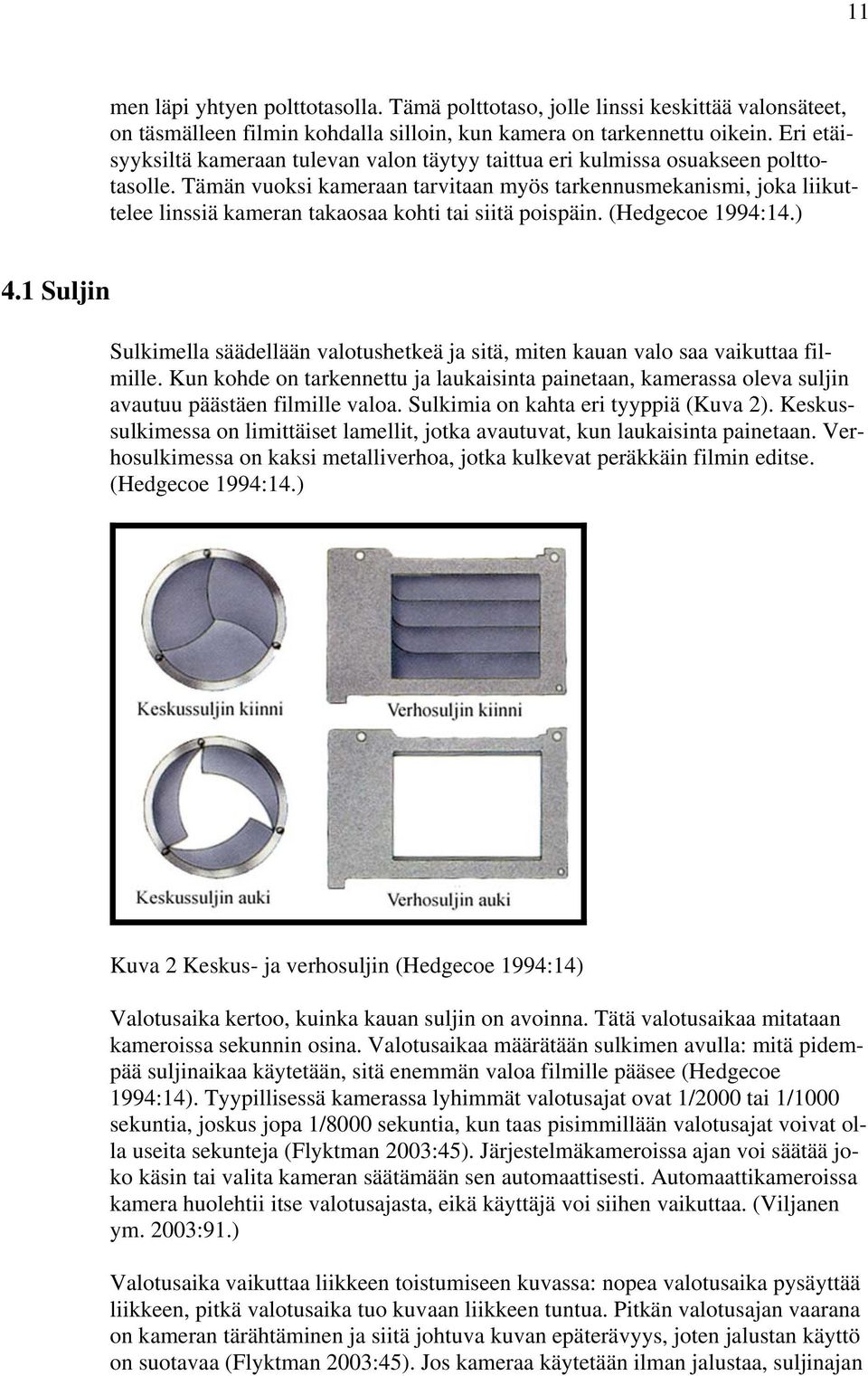 Tämän vuoksi kameraan tarvitaan myös tarkennusmekanismi, joka liikuttelee linssiä kameran takaosaa kohti tai siitä poispäin. (Hedgecoe 1994:14.) 4.