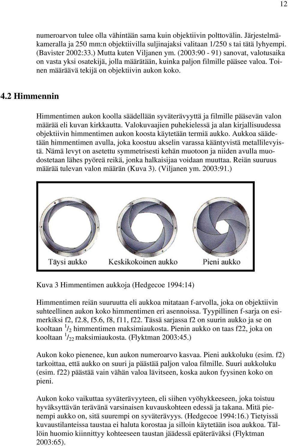 2 Himmennin Himmentimen aukon koolla säädellään syväterävyyttä ja filmille pääsevän valon määrää eli kuvan kirkkautta.