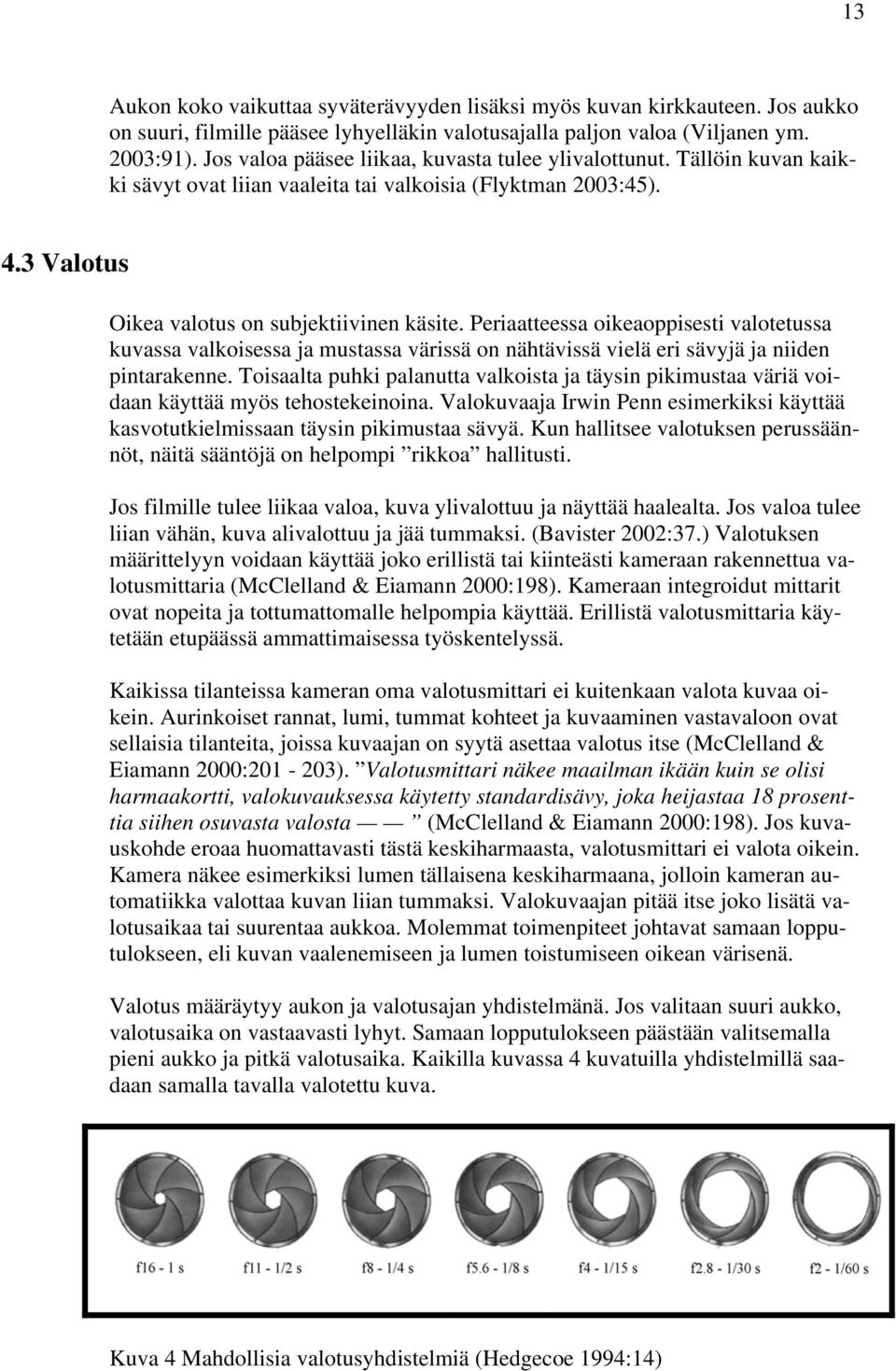 Periaatteessa oikeaoppisesti valotetussa kuvassa valkoisessa ja mustassa värissä on nähtävissä vielä eri sävyjä ja niiden pintarakenne.