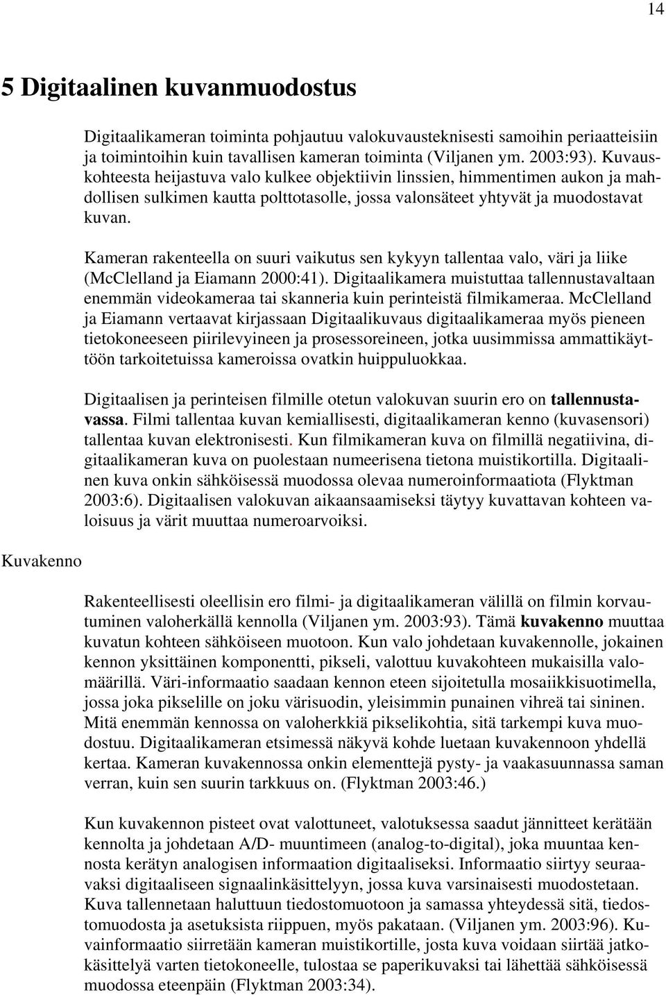 Kameran rakenteella on suuri vaikutus sen kykyyn tallentaa valo, väri ja liike (McClelland ja Eiamann 2000:41).