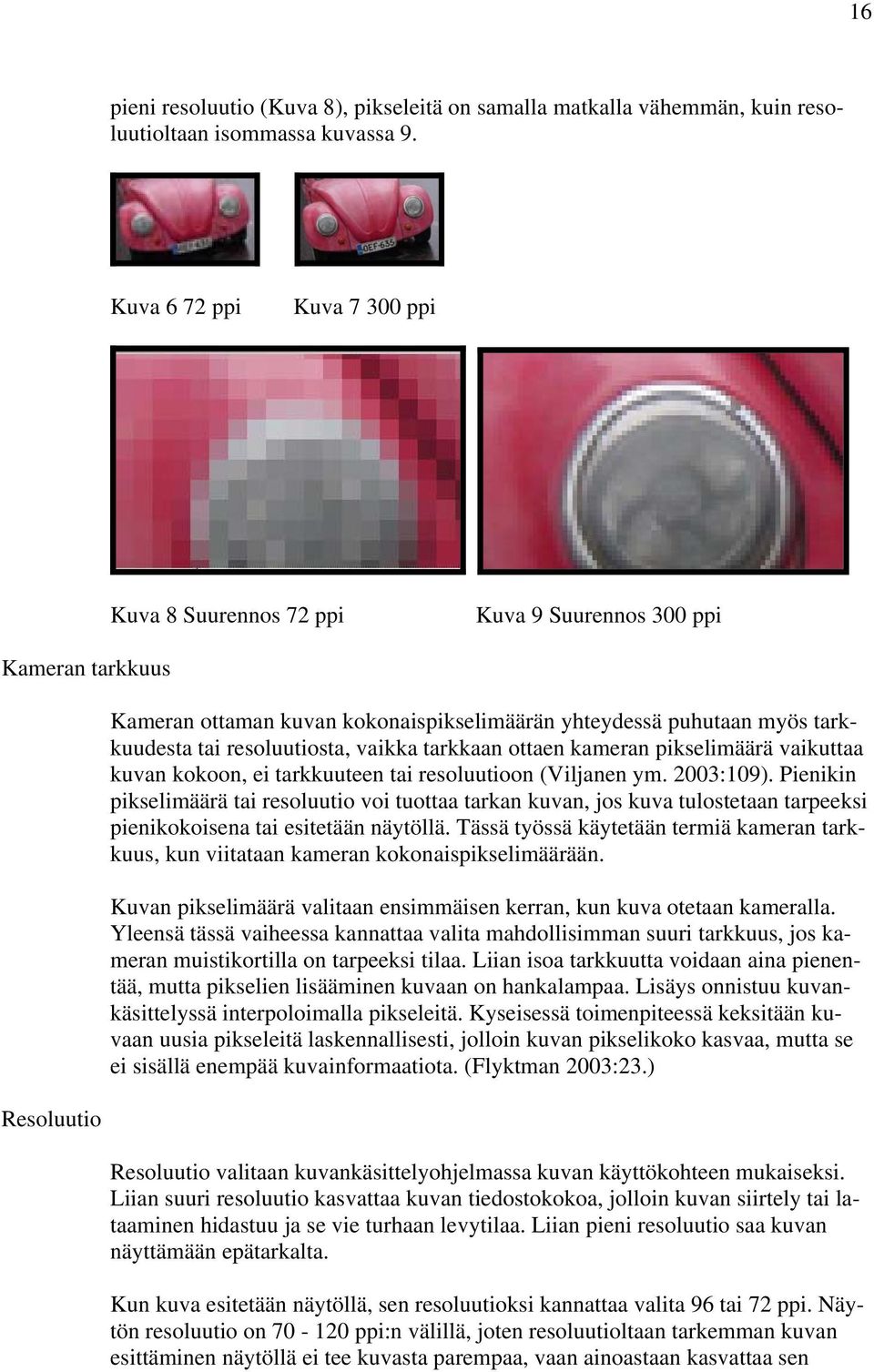 resoluutiosta, vaikka tarkkaan ottaen kameran pikselimäärä vaikuttaa kuvan kokoon, ei tarkkuuteen tai resoluutioon (Viljanen ym. 2003:109).
