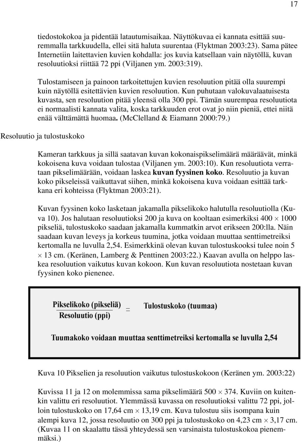 Tulostamiseen ja painoon tarkoitettujen kuvien resoluution pitää olla suurempi kuin näytöllä esitettävien kuvien resoluution.