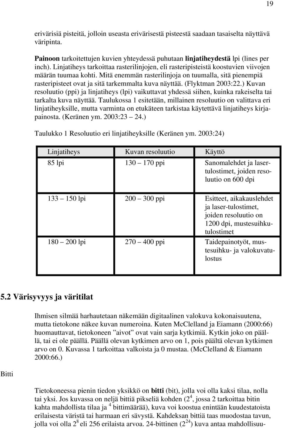 Mitä enemmän rasterilinjoja on tuumalla, sitä pienempiä rasteripisteet ovat ja sitä tarkemmalta kuva näyttää. (Flyktman 2003:22.