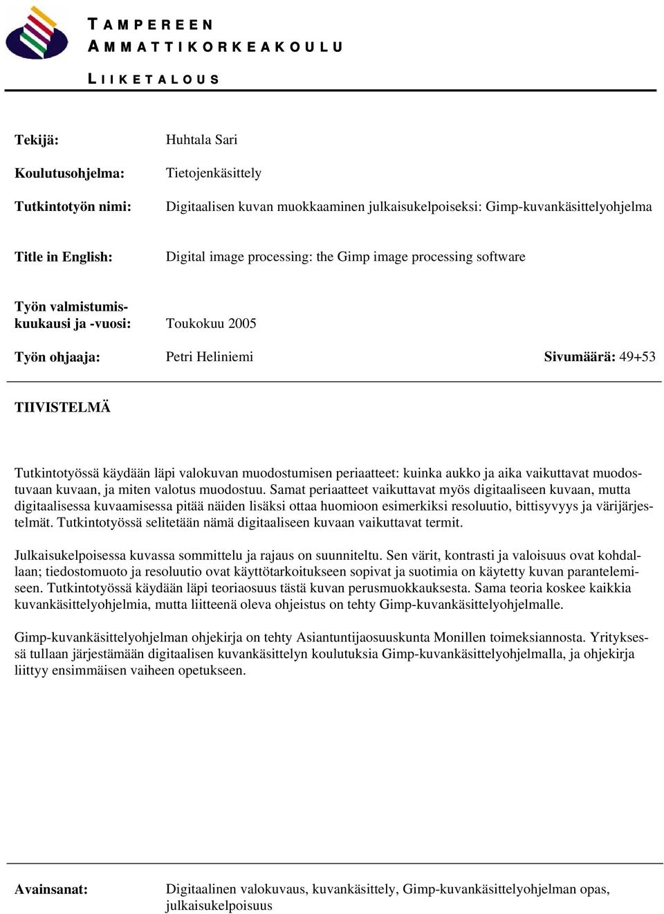 Tutkintotyössä käydään läpi valokuvan muodostumisen periaatteet: kuinka aukko ja aika vaikuttavat muodostuvaan kuvaan, ja miten valotus muodostuu.