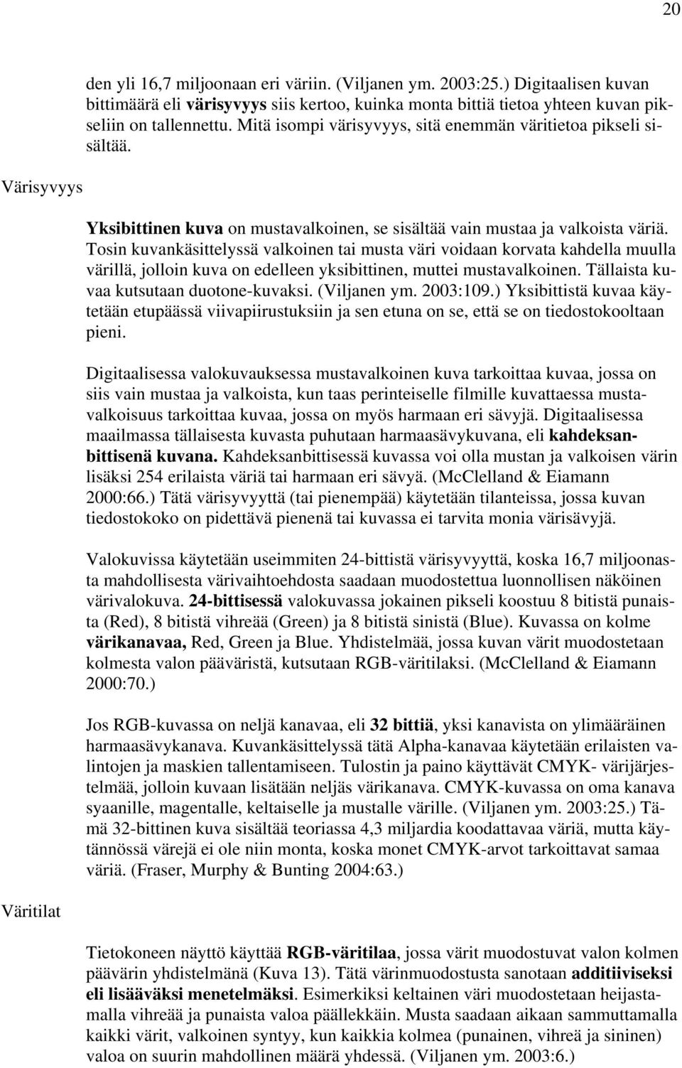 Tosin kuvankäsittelyssä valkoinen tai musta väri voidaan korvata kahdella muulla värillä, jolloin kuva on edelleen yksibittinen, muttei mustavalkoinen. Tällaista kuvaa kutsutaan duotone-kuvaksi.