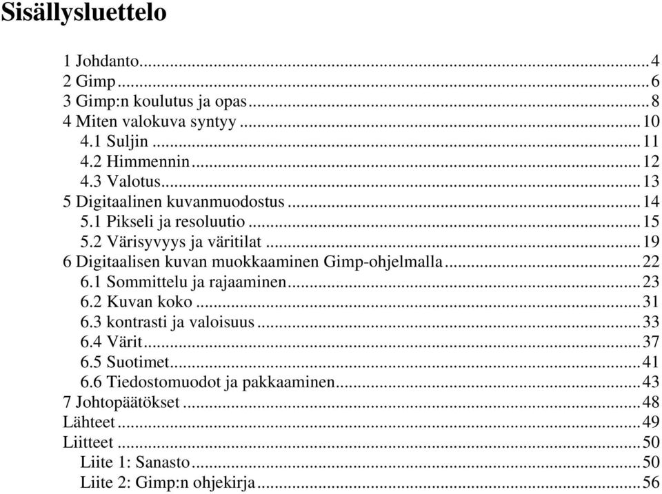 ..19 6 Digitaalisen kuvan muokkaaminen Gimp-ohjelmalla...22 6.1 Sommittelu ja rajaaminen...23 6.2 Kuvan koko...31 6.3 kontrasti ja valoisuus.