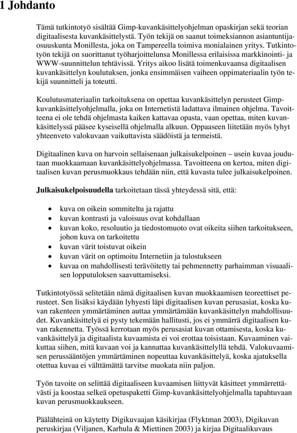 Tutkintotyön tekijä on suorittanut työharjoittelunsa Monillessa erilaisissa markkinointi- ja WWW-suunnittelun tehtävissä.
