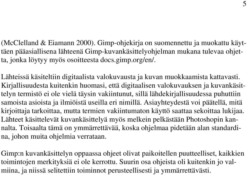 Kirjallisuudesta kuitenkin huomasi, että digitaalisen valokuvauksen ja kuvankäsittelyn termistö ei ole vielä täysin vakiintunut, sillä lähdekirjallisuudessa puhuttiin samoista asioista ja ilmiöistä