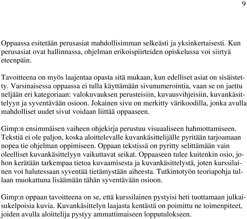 Varsinaisessa oppaassa ei tulla käyttämään sivunumerointia, vaan se on jaettu neljään eri kategoriaan: valokuvauksen perusteisiin, kuvausvihjeisiin, kuvankäsittelyyn ja syventävään osioon.
