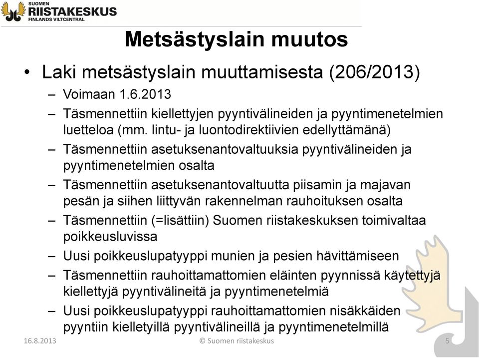 siihen liittyvän rakennelman rauhoituksen osalta Täsmennettiin (=lisättiin) Suomen riistakeskuksen toimivaltaa poikkeusluvissa Uusi poikkeuslupatyyppi munien ja pesien hävittämiseen Täsmennettiin