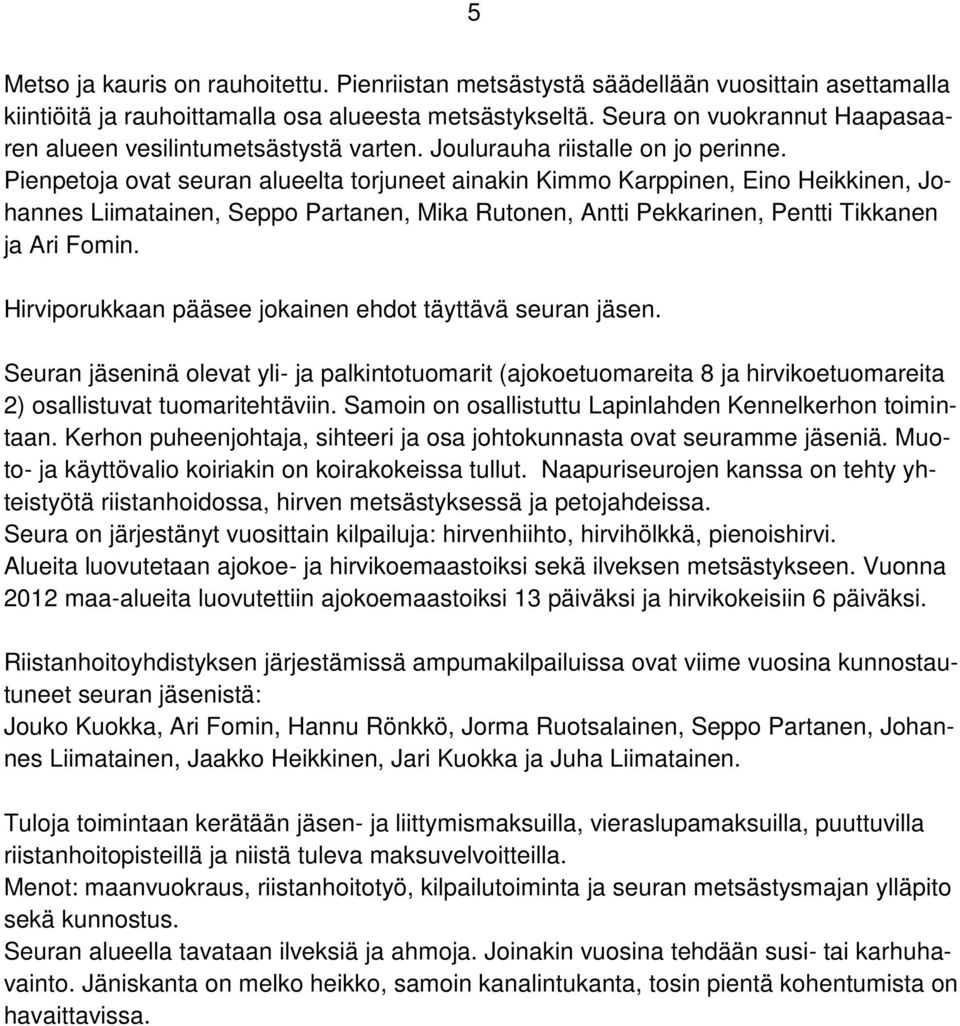 Pienpetoja ovat seuran alueelta torjuneet ainakin Kimmo Karppinen, Eino Heikkinen, Johannes Liimatainen, Seppo Partanen, Mika Rutonen, Antti Pekkarinen, Pentti Tikkanen ja Ari Fomin.