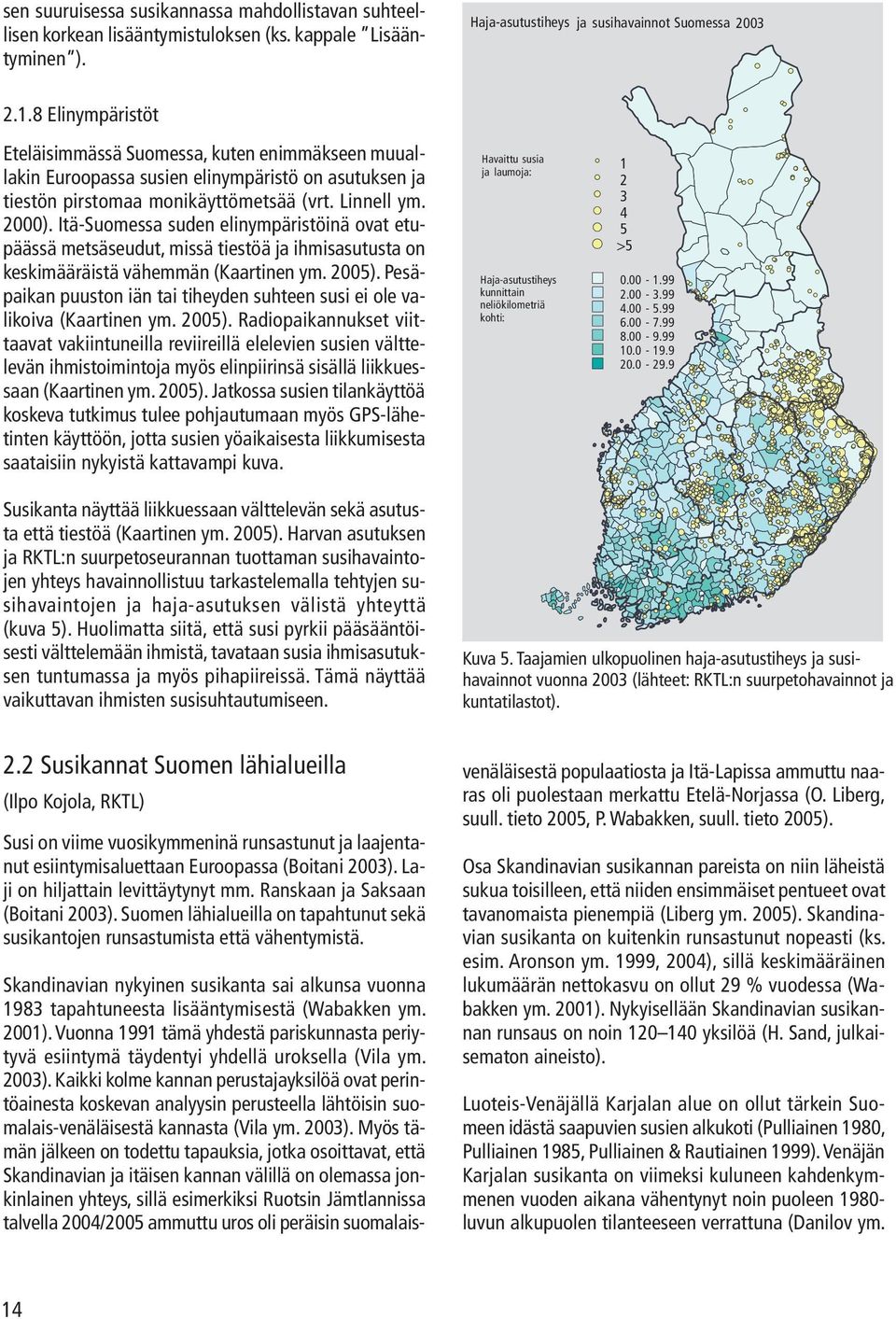 Itä-Suomessa suden elinympäristöinä ovat etupäässä metsäseudut, missä tiestöä ja ihmisasutusta on keskimääräistä vähemmän (Kaartinen ym. 2005).