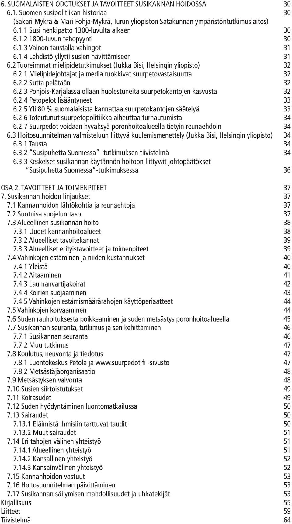 2.2 Sutta pelätään 32 6.2.3 Pohjois-Karjalassa ollaan huolestuneita suurpetokantojen kasvusta 32 6.2.4 Petopelot lisääntyneet 33 6.2.5 Yli 80 % suomalaisista kannattaa suurpetokantojen säätelyä 33 6.