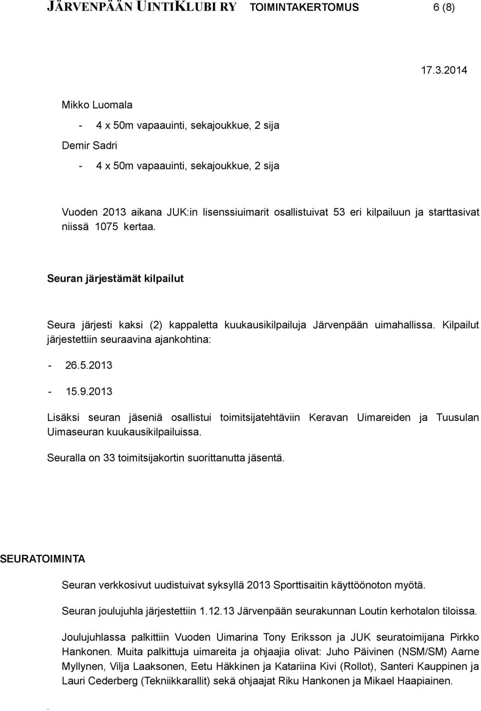 seuraavina ajankohtina: - 2652013-1592013 Lisäksi seuran jäseniä osallistui toimitsijatehtäviin Keravan Uimareiden ja Tuusulan Uimaseuran kuukausikilpailuissa Seuralla on 33 toimitsijakortin