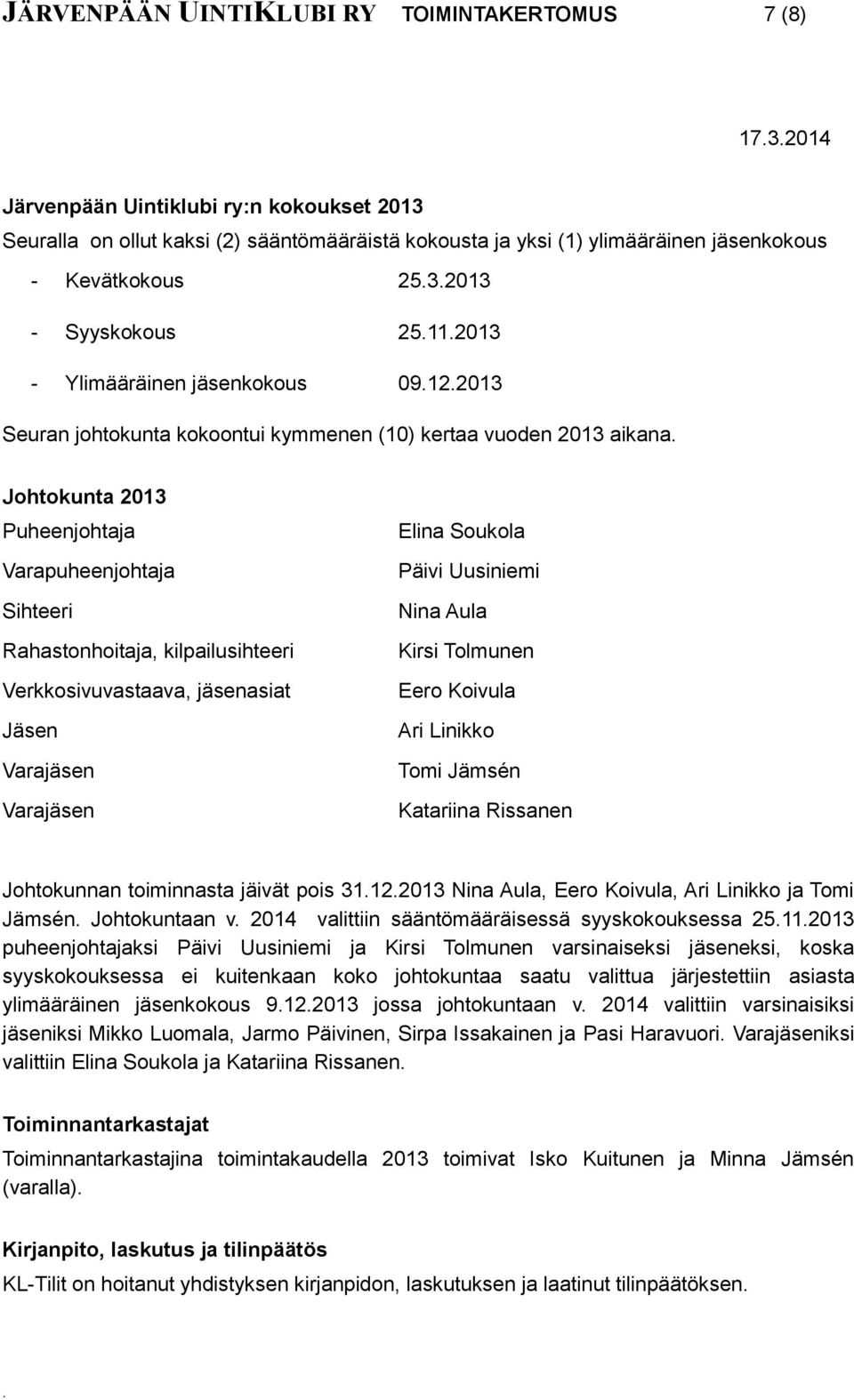 Rahastonhoitaja, kilpailusihteeri Verkkosivuvastaava, jäsenasiat Jäsen Varajäsen Varajäsen Elina Soukola Päivi Uusiniemi Nina Aula Kirsi Tolmunen Eero Koivula Ari Linikko Tomi Jämsén Katariina