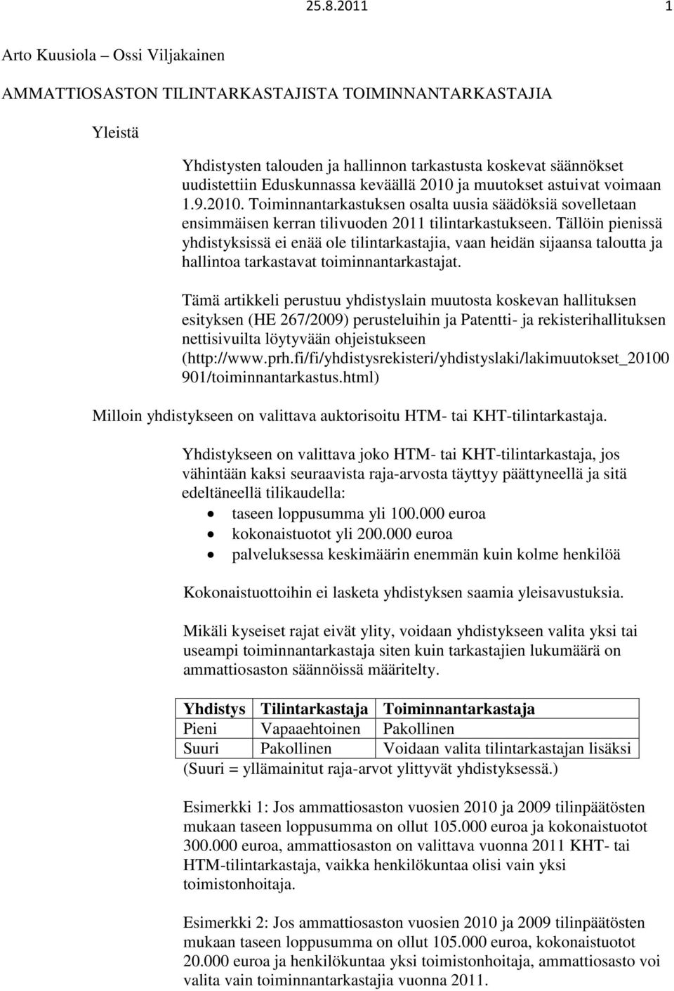 Tällöin pienissä yhdistyksissä ei enää ole tilintarkastajia, vaan heidän sijaansa taloutta ja hallintoa tarkastavat toiminnantarkastajat.