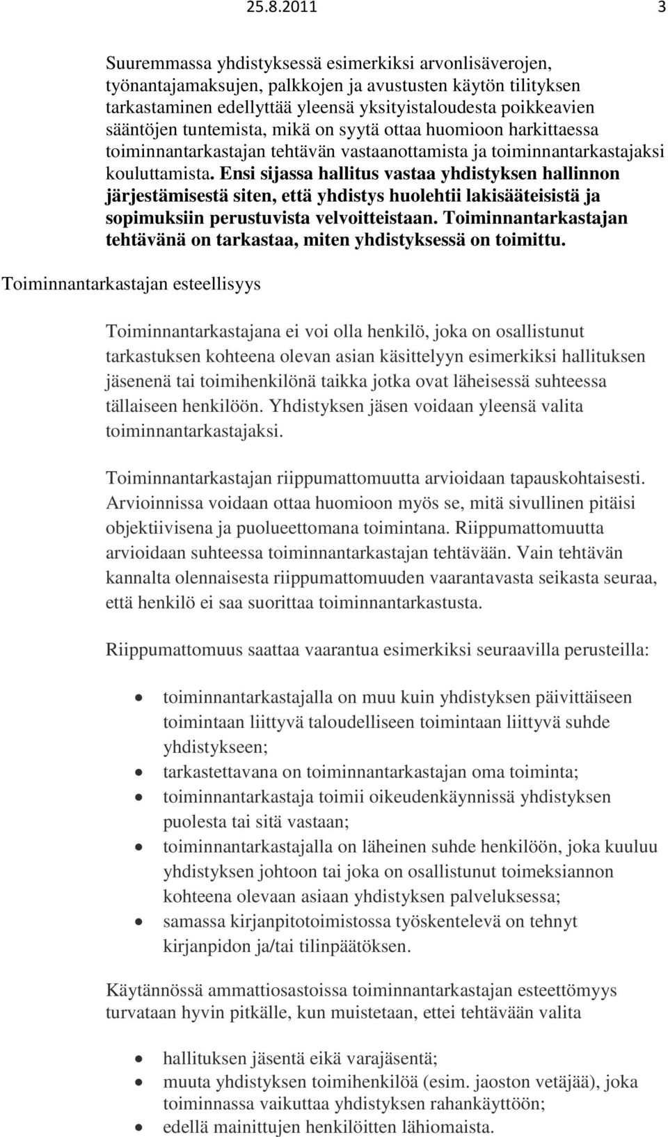 Ensi sijassa hallitus vastaa yhdistyksen hallinnon järjestämisestä siten, että yhdistys huolehtii lakisääteisistä ja sopimuksiin perustuvista velvoitteistaan.