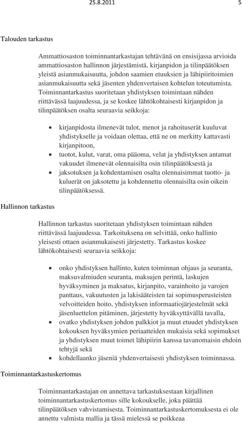 Toiminnantarkastus suoritetaan yhdistyksen toimintaan nähden riittävässä laajuudessa, ja se koskee lähtökohtaisesti kirjanpidon ja tilinpäätöksen osalta seuraavia seikkoja: kirjanpidosta ilmenevät